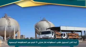 ابدأ الآن تسجيل طلب أسطوانة غاز منزلي 11 كجم عبر المنظومة الرسمية